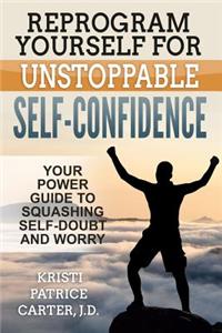 Reprogram Yourself for UNSTOPPABLE Self-Confidence