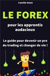 Le Forex Pour Les Apprentis Audacieux: Le Guide Pour Devenir Un Pro Du Trading Et Changer de Vie !