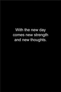 With the new day comes new strength and new thoughts.