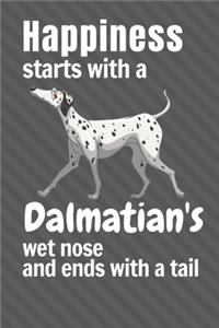 Happiness starts with a Dalmatian's wet nose and ends with a tail