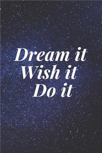 Dream it. Wish it. Do it
