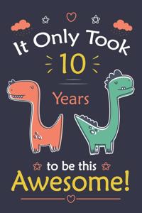 It only Took 10 Years To Be This Awesome! dinosaur Notebook