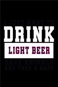 I Just want to Drink Light Beer, save animals, and take a naps