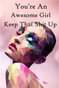 You're an Awesome Girl. Keep That Shit Up