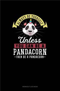 Always Be Yourself Unless You Can Be A Pandacorn Then Be A Pandacorn
