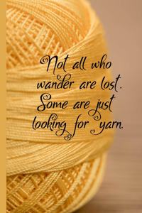 Not All Who Wander Are Lost. Some Are Just Looking For Yarn