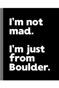 I'm not mad. I'm just from Boulder.