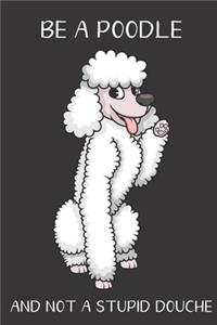 Be A Poodle And Not A Stupid Douche