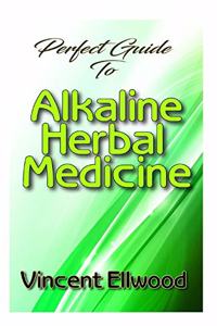 Perfect Guide To Alkaline Herbal Medicine
