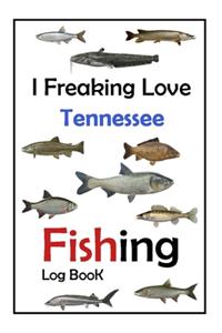 I Freaking Love Tennessee Fishing Log Book -