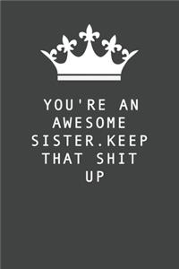 You're An Awesome Sister. Keep That Shit Up