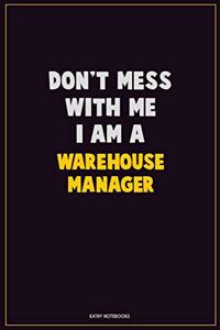 Don't Mess With Me, I Am A Warehouse Manager