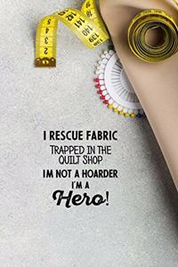I Rescue Fabric Trapped In The Quilt Shop I'm Not a Hoarder I'm a Hero!