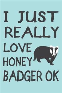 I Just Really Love Honey Badgers Ok