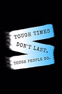 Tough Times Don't Last. Tough People Do.
