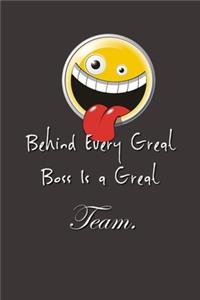 Behind Every Great Boss is a Great Team.