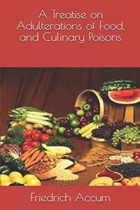 A Treatise on Adulterations of Food, and Culinary Poisons