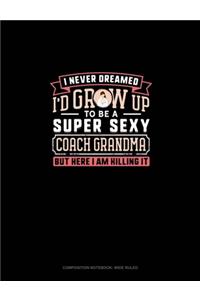 I Never Dreamed I'd Grow Up To Be A Super Sexy Coach Grandma But Here I Am Killing It