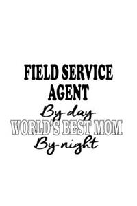 Field Service Agent By Day World's Best Mom By Night