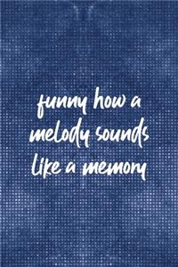 Funny How A Melody Sounds Like A Memory