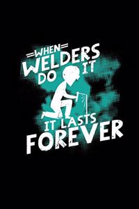 When welders do it it lasts forever