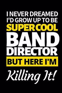 I Never Dreamed I'd Grow Up To Be Super Cool Band Director But Here I'm Killing It