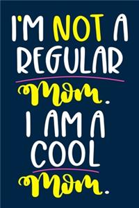 I'm Not A Regular Mom. I Am A Cool Mom.