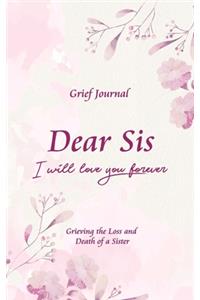 Dear Sis I Will Love You Forever Grief Journal - Grieving the Loss and Death of a Sister