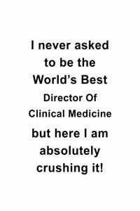 I Never Asked To Be The World's Best Director Of Clinical Medicine But Here I Am Absolutely Crushing It
