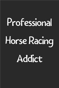 Professional Horse Racing Addict: Lined Journal, 120 Pages, 6 x 9, Funny Horse Racing Gift Idea, Black Matte Finish (Professional Horse Racing Addict Journal)