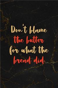 Don't Blame The Butter For What The Bread Did