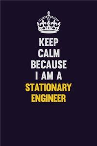 Keep Calm Because I Am A Stationary Engineer