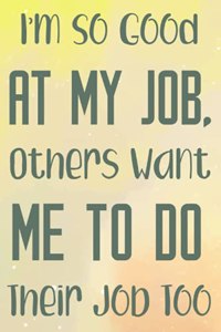 I'm So Good At My Job, Others Want Me To Do Their Job Too.