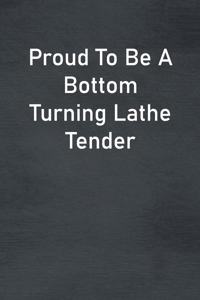 Proud To Be A Bottom Turning Lathe Tender