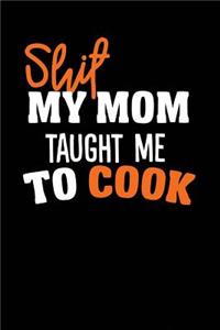 Shit My Mom Taught Me To Cook
