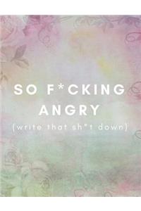 So F*cking Angry (Write That Sh*t Down)
