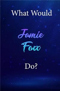 What Would Jamie Foxx Do?