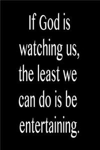 If God Is Watching Us, the Least We Can Do Is Be Entertaining.