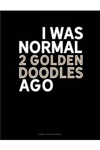I Was Normal 2 Goldendoodles Ago