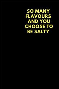 So Many Flavours and You Choose to Be Salty