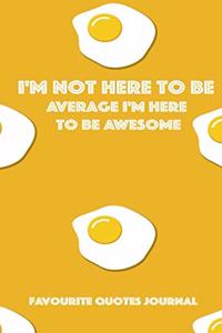 I'm Not Here to Be Average I'm Here to Be Awesome