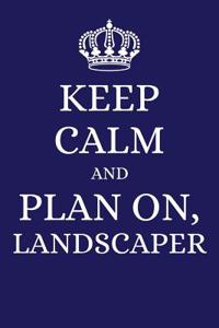 Keep Calm and Plan on Landscaper