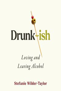 Drunk-Ish: A Memoir of Loving and Leaving Alcohol