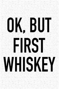 Ok, But First Whiskey