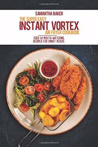 The Super Easy Instant Vortex Air Fryer Cookbook