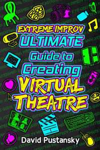 Extreme Improv Ultimate Guide To Creating Virtual Theatre