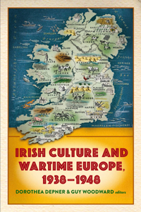 Irish Culture and Wartime Europe, 1938-1948