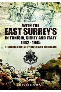 With the East Surreys in Tunisia, Sicily and Italy 1942-1945: Fighting for Every River and Mountain