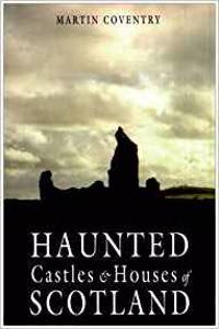 Haunted Castles and Houses of Scotland