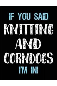 If You Said Knitting And Corndogs I'm In